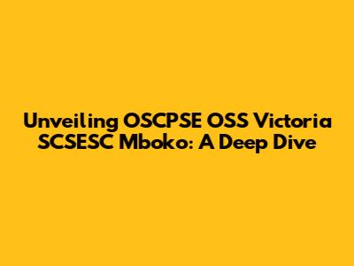 Unveiling OSCPSE OSS Victoria SCSESC Mboko: A Deep Dive