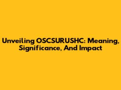 Unveiling OSCSURUSHC: Meaning, Significance, And Impact