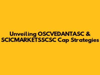 Unveiling OSCVEDANTASC & SCICMARKETSSCSC Cap Strategies