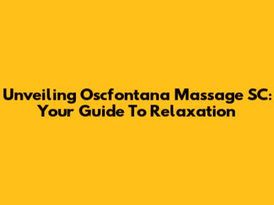 Unveiling Oscfontana Massage SC: Your Guide To Relaxation