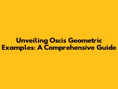 Unveiling Oscis Geometric Examples: A Comprehensive Guide