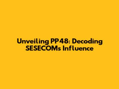 Unveiling PP48: Decoding SESECOM's Influence