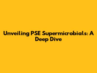 Unveiling PSE Supermicrobials: A Deep Dive