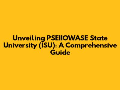 Unveiling PSEIIOWASE State University (ISU): A Comprehensive Guide