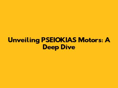 Unveiling PSEIOKIAS Motors: A Deep Dive