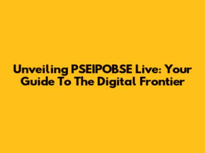 Unveiling PSEIPOBSE Live: Your Guide To The Digital Frontier
