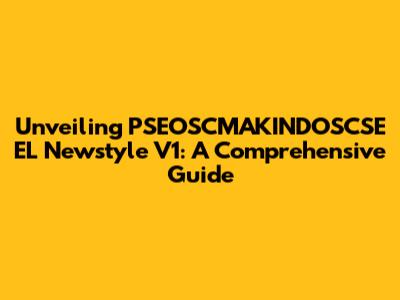 Unveiling PSEOSCMAKINDOSCSE EL Newstyle V1: A Comprehensive Guide