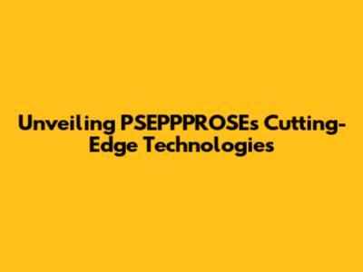 Unveiling PSEPPPROSE's Cutting-Edge Technologies