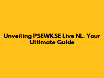 Unveiling PSEWKSE Live NL: Your Ultimate Guide