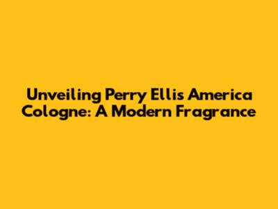 Unveiling Perry Ellis America Cologne: A Modern Fragrance