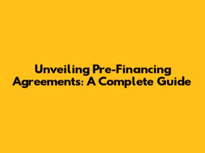 Unveiling Pre-Financing Agreements: A Complete Guide