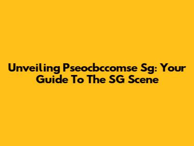 Unveiling Pseocbccomse Sg: Your Guide To The SG Scene