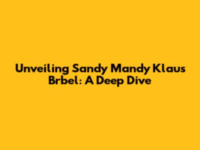 Unveiling Sandy Mandy Klaus Brbel: A Deep Dive
