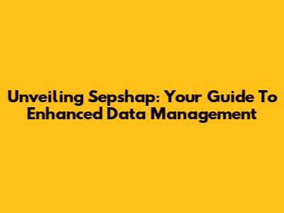 Unveiling Sepshap: Your Guide To Enhanced Data Management