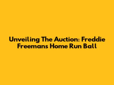Unveiling The Auction: Freddie Freeman's Home Run Ball