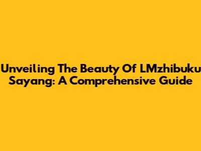 Unveiling The Beauty Of LMzhibuku Sayang: A Comprehensive Guide