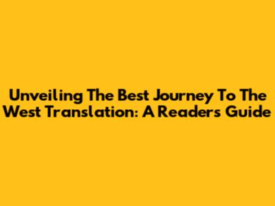 Unveiling The Best Journey To The West Translation: A Reader's Guide