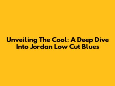 Unveiling The Cool: A Deep Dive Into Jordan Low Cut Blues