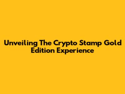 Unveiling The Crypto Stamp Gold Edition Experience
