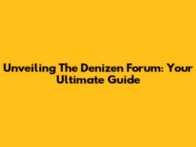 Unveiling The Denizen Forum: Your Ultimate Guide