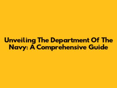 Unveiling The Department Of The Navy: A Comprehensive Guide