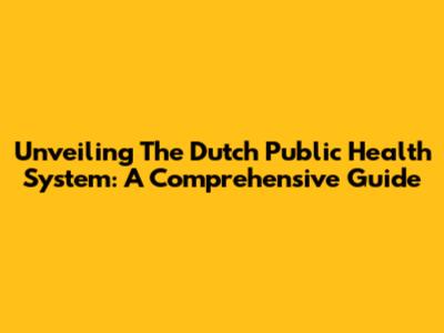 Unveiling The Dutch Public Health System: A Comprehensive Guide