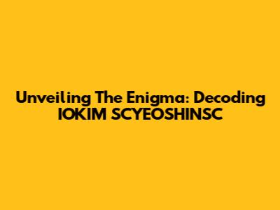 Unveiling The Enigma: Decoding IOKIM SCYEOSHINSC