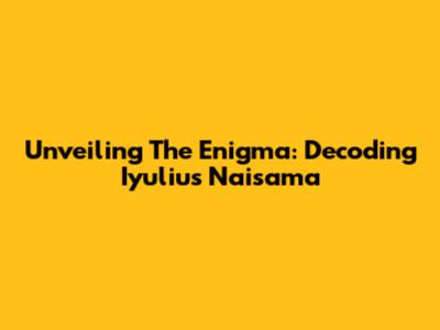 Unveiling The Enigma: Decoding Iyulius Naisama