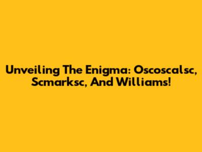 Unveiling The Enigma: Oscoscalsc, Scmarksc, And Williams!