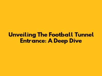 Unveiling The Football Tunnel Entrance: A Deep Dive