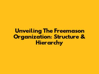 Unveiling The Freemason Organization: Structure & Hierarchy