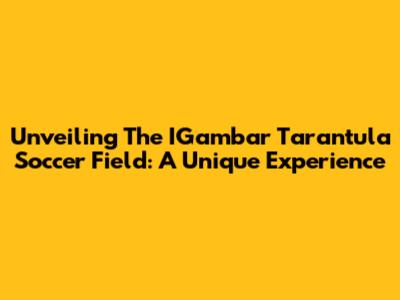 Unveiling The IGambar Tarantula Soccer Field: A Unique Experience