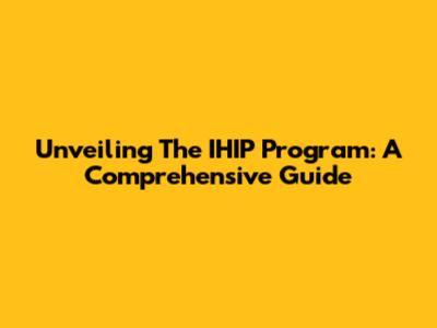 Unveiling The IHIP Program: A Comprehensive Guide