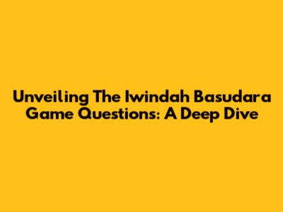 Unveiling The Iwindah Basudara Game Questions: A Deep Dive
