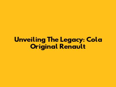 Unveiling The Legacy: Cola Original Renault