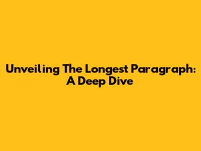Unveiling The Longest Paragraph: A Deep Dive