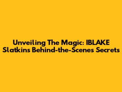 Unveiling The Magic: IBLAKE Slatkin's Behind-the-Scenes Secrets