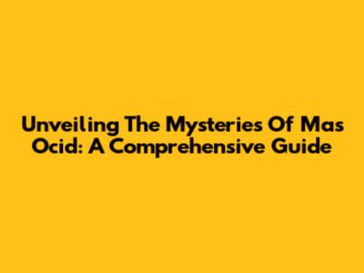 Unveiling The Mysteries Of Mas Ocid: A Comprehensive Guide