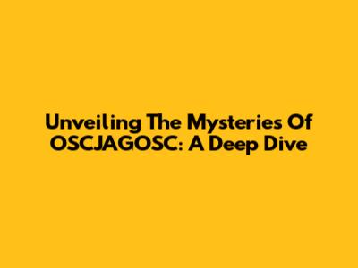 Unveiling The Mysteries Of OSCJAGOSC: A Deep Dive