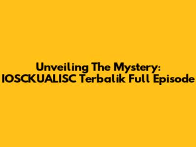 Unveiling The Mystery: IOSCKUALISC Terbalik Full Episode