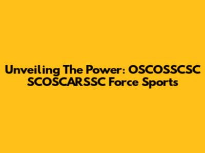 Unveiling The Power: OSCOSSCSC SCOSCARSSC Force Sports