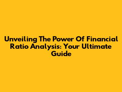 Unveiling The Power Of Financial Ratio Analysis: Your Ultimate Guide