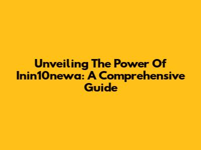 Unveiling The Power Of Inin10newa: A Comprehensive Guide