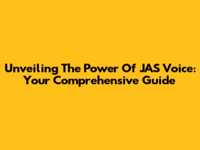 Unveiling The Power Of JAS Voice: Your Comprehensive Guide
