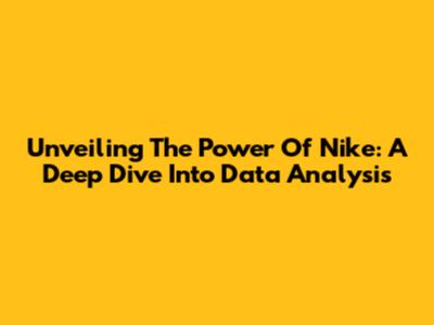 Unveiling The Power Of Nike: A Deep Dive Into Data Analysis