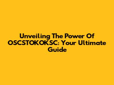 Unveiling The Power Of OSCSTOKOKSC: Your Ultimate Guide