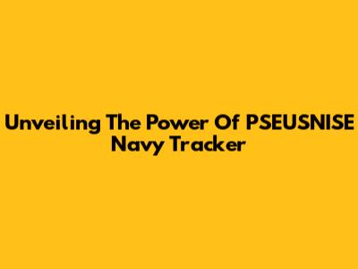 Unveiling The Power Of PSEUSNISE Navy Tracker