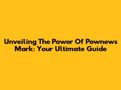 Unveiling The Power Of Pownews Mark: Your Ultimate Guide