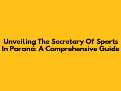 Unveiling The Secretary Of Sports In Paraná: A Comprehensive Guide