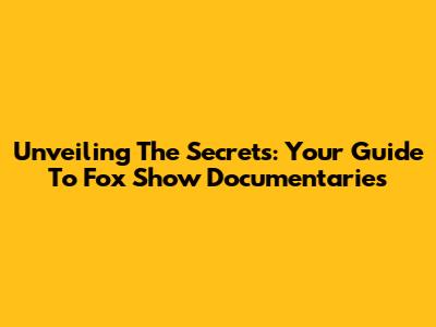 Unveiling The Secrets: Your Guide To Fox Show Documentaries